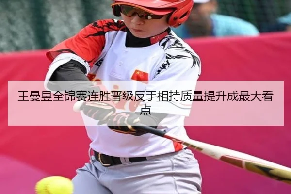 王曼昱全锦赛连胜晋级反手相持质量提升成最大看点